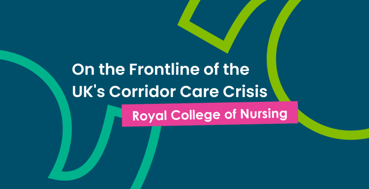 A dark blue graphic with text that reads 'On the frontline of the UK's corridor care crisis: royal college of nursing'