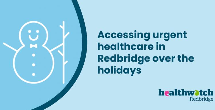 Banner saying Accessing urgent healthcare in Redbridge over the holidays, with the Healthwatch Redbridge logo and a snowman icon